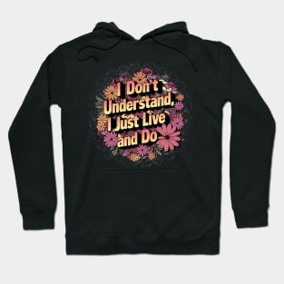 I Don't Understand, I Just Live And Do Hoodie